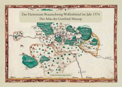 Das Fürstentum Braunschweig-Wolfenbüttel im Jahr 1574 Der Atlas des Gottfried Mascop